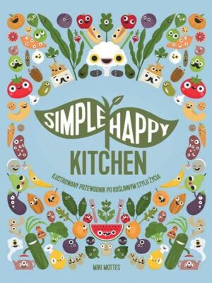 Simple Happy Kitchen - ilustrowany przewodnik po roślinnym stylu życia