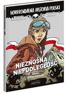 Nieznośna niepodległość. Horrrendalna historia Polski