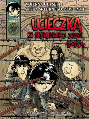 Ucieczka z nieludzkiej ziemi 1940 r. Wojenna Odyseja Antka Srebrnego 1939–1945. Tom 2