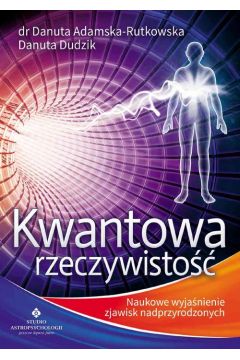Kwantowa rzeczywistość Naukowe wyjaśnienie zjawisk nadprzyrodzonych