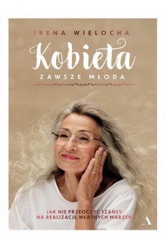 Kobieta zawsze młoda Jak nie przeoczyć szansy na realizację własnych marzeń