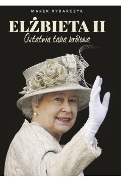 Elżbieta II Ostatnia taka królowa