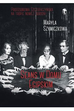 Seans w Domu Egipskim Śledztwa profesorowej Szczuipaczyńskiej T. 3