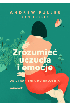 Zrozumieć uczucia i emocje Od utrapienia do ukojenia