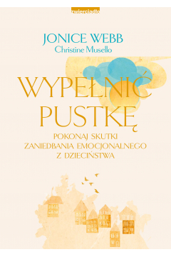 Wypełnić pustkę Pokonaj skutki zaniedbania emocjonalnego z dzieciństwa