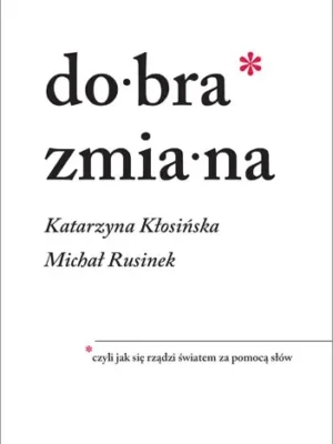 Dobra zmiana czyli jak się rządzi światem za pomocą słów