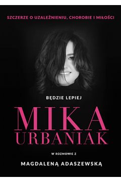 Będzie lepiej Mika Urbaniak szczerze o uzależnieniu, chorobie i miłości
