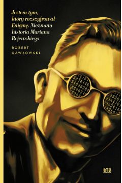 Jestem tym, który rozszyfrował Enigmę. Nieznana historia Mariana Rejewskiego