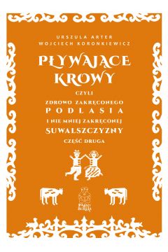 Pływajace krowy, czyli zdrowo zakręconego Podlasia i nie mniej zakręconej Suwalszczyzny część druga