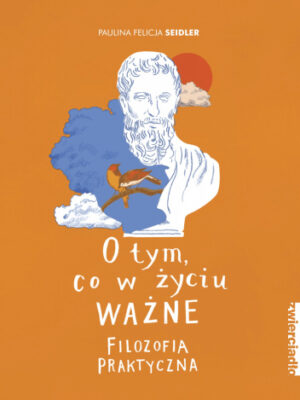 O tym, co w życiu ważne Filozofia praktyczna