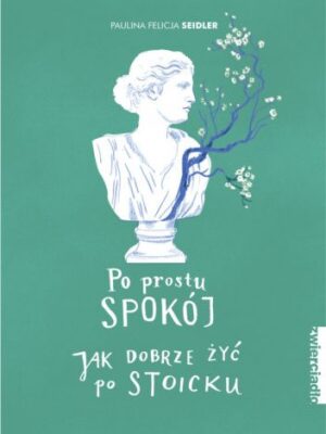 Po prostu spokój Jak dobrze żyć po stoicku