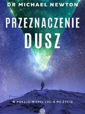 Przeznaczenie dusz W poszukiwaniu życia po życiu