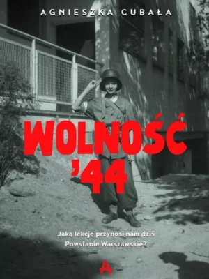 Wolność '44 Jaką lekcję przynosi nam dziś Powstanie Warszawskie?