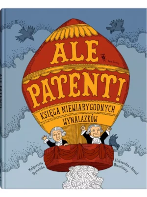 Ale patent! Księga niewiarygodnych wynalazków