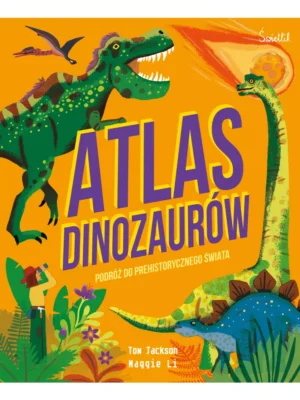 Atlas dinozaurów Podróż do prehistorycznego świata
