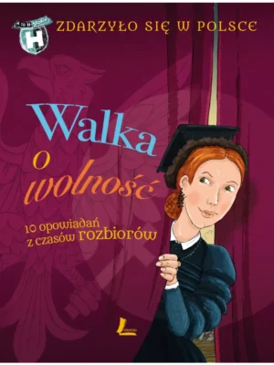Walka o wolność 10 opowiadań z czasów rozbiorów Zdarzyło się w Polsce T. 4
