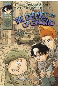 The Wartime Odyssey of Antek Srebrny 1939-1944: The Defence of Grodno 1939