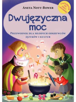 Dwujęzyczna moc Przewodnik dla młodych odkrywców języków i kultur