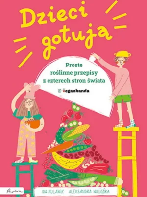 Dzieci gotują Proste roślinne przepisy z czterech stron świata