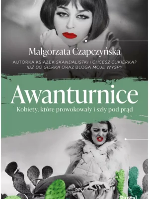 Awanturnice Kobiety, które prowokowały i szły pod prąd
