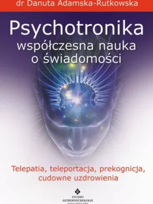 Psychotronika-współczesna nauka o świadomości- Danuta Adamska-Rutkowska