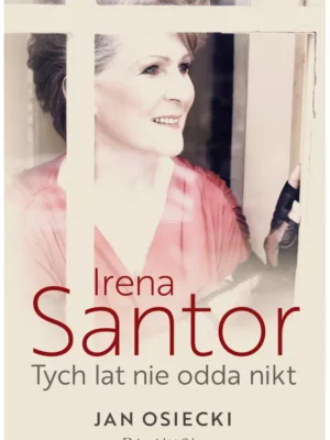Irena Santor.Tych lat nie odda nikt - Jan Osiecki