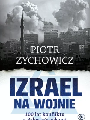 Izrael na wojnie 100 lat konfliktu z Palestyńczykami