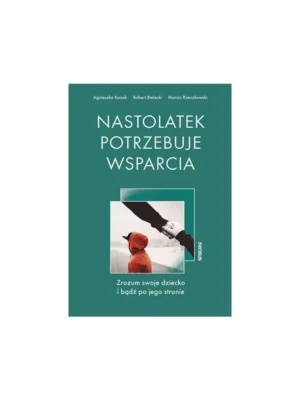 Nastolatek potrzebuje wsparcia Zrozum swoje dziecko i bądź po jego stronie