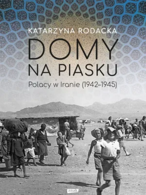 Domy na piasku Polacy w Iranie 1942-1945