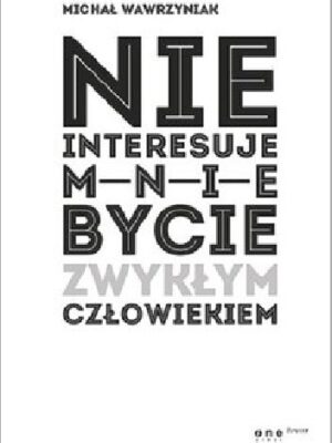 Nie interesuje mnie bycie zwykłym człowiekiem