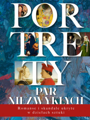 Portrety par niezwykłych Romanse i skandale ukryte w dziełach sztuki
