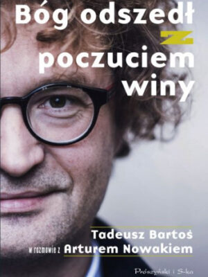 Bóg odszedł z poczuciem winy Tadeusz Bartoś w rozmowie z Arturem Nowakiem