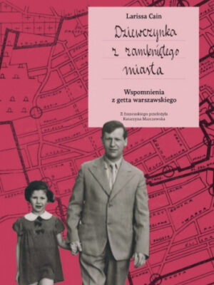 Dziewczynka z zamkniętego miasta Wspomnienia z getta warszawskiego