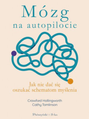Mózg na autopilocie Jak nie dać się oszukać schematom myślenia