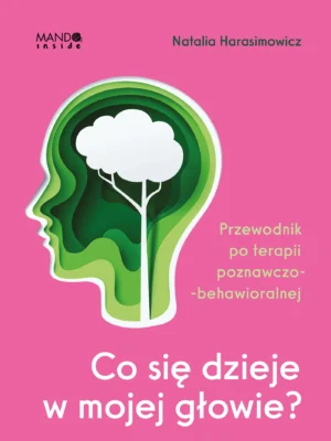Co się dzieje w mojej głowie? Przewodnik po terapii poznawczo-behawioralnej