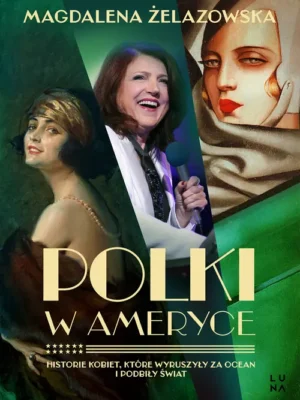 Polki w Ameryce Historie kobiet, które wyruszyły za ocean i podbiły świat