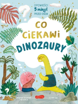 Co ciekawi dinozaury Opowieści 5 minut przed snem