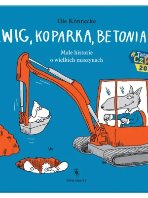 Dźwig, koparka, betoniarka Małe historie o wielkich maszynach