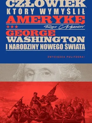 Człowiek który wymyślił  Amerykę George Washington i narodziny nowego świata