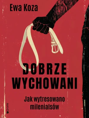 Dobrze wychowani Jak wytresowano milenialsów