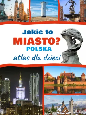 Jakie to miasto? Polska Atlas dla dzieci
