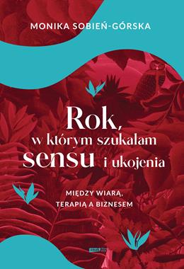 Rok w którym szukałam sensu i ukojenia. Między wiarą,terapią a biznesem