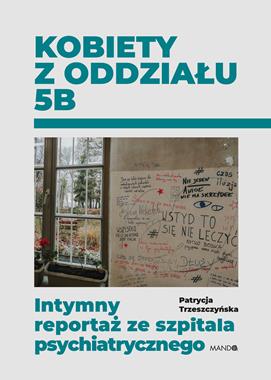 Kobiety z oddziału 5B Intymny reportaż ze szpitala psychiatrycznego